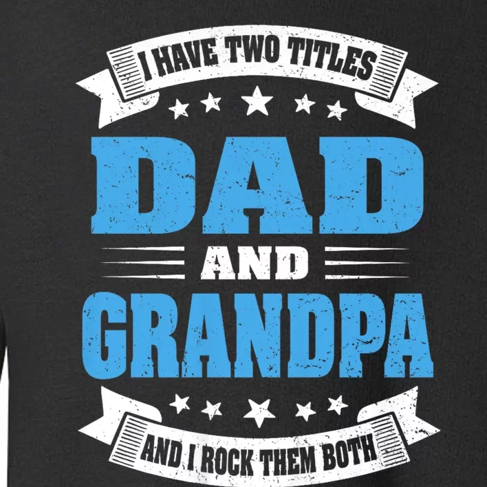 I Have Two Titles Dad And Grandpa Toddler Sweatshirt