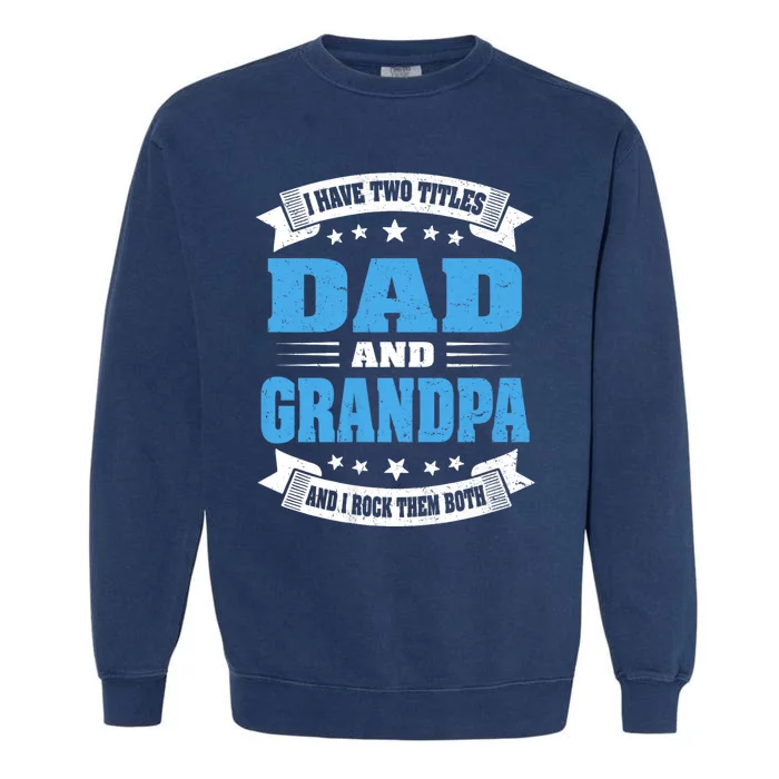 I Have Two Titles Dad And Grandpa Garment-Dyed Sweatshirt