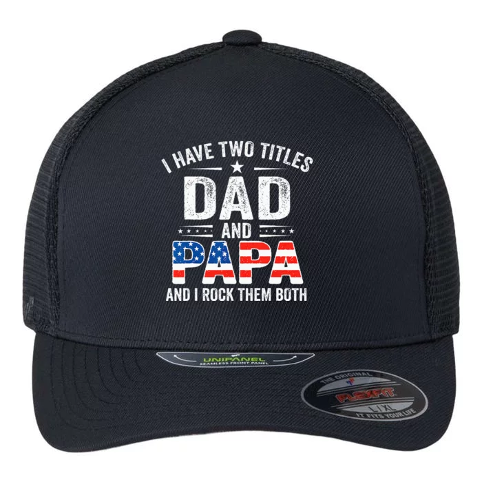 I Have Two Titles Dad And Papa Retro USA Flag Fathers Day Flexfit Unipanel Trucker Cap