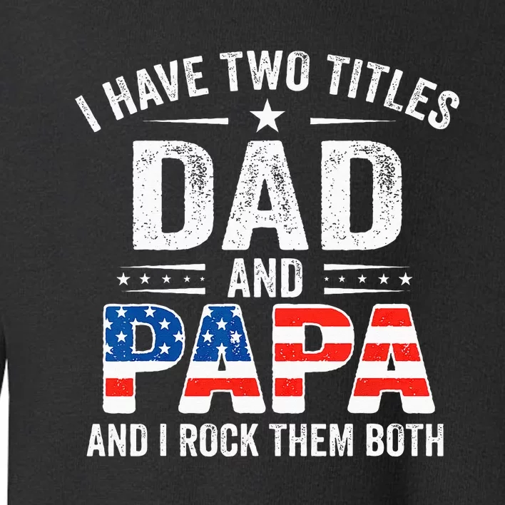 I Have Two Titles Dad And Papa Retro USA Flag Fathers Day Toddler Sweatshirt