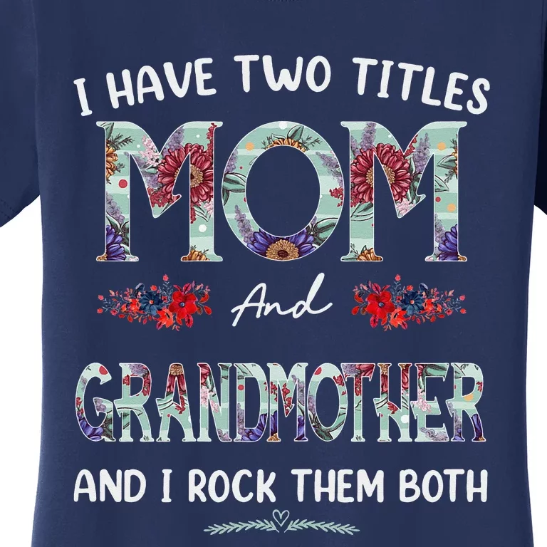 I Have Two Titles Mom And Grandmother Floral Mothers Day Women's T-Shirt