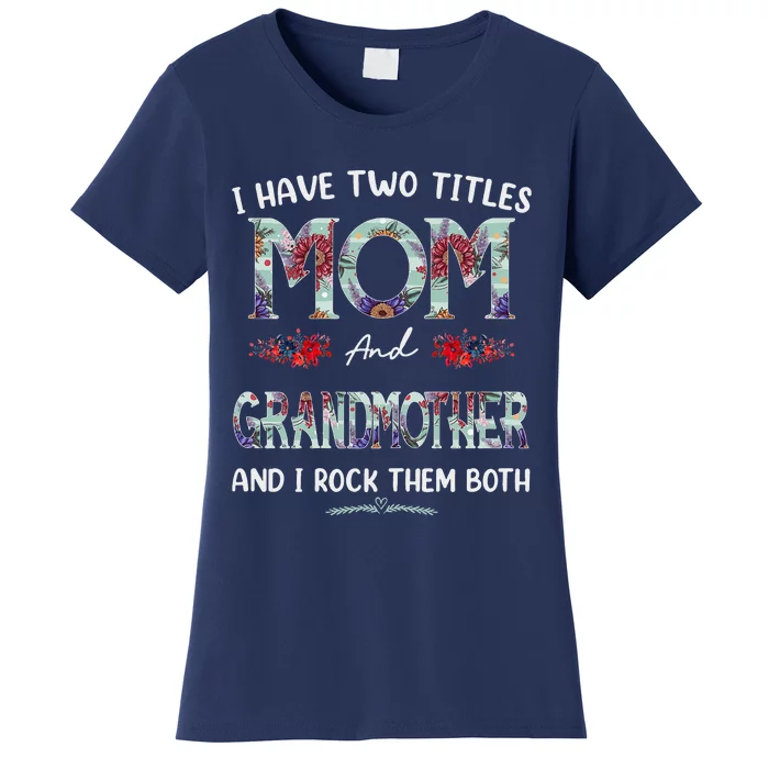 I Have Two Titles Mom And Grandmother Floral Mothers Day Women's T-Shirt