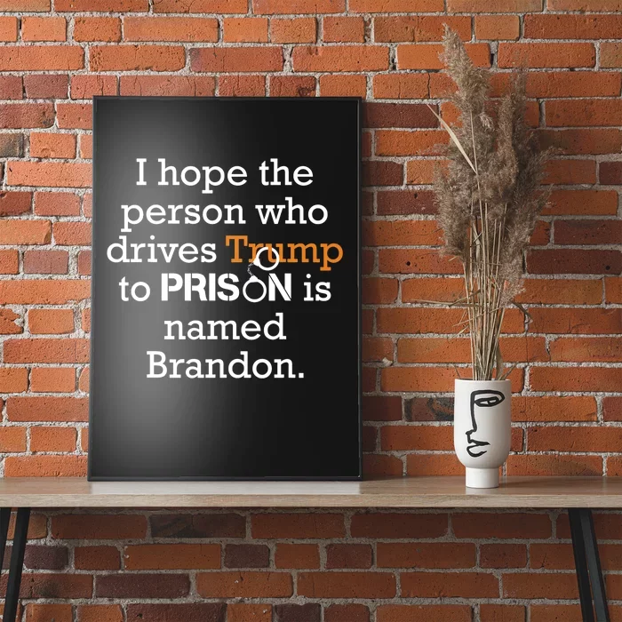 I Hope The Person Who Drives Trump To Prison Named Brandon Poster