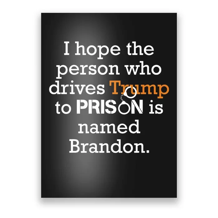 I Hope The Person Who Drives Trump To Prison Named Brandon Poster