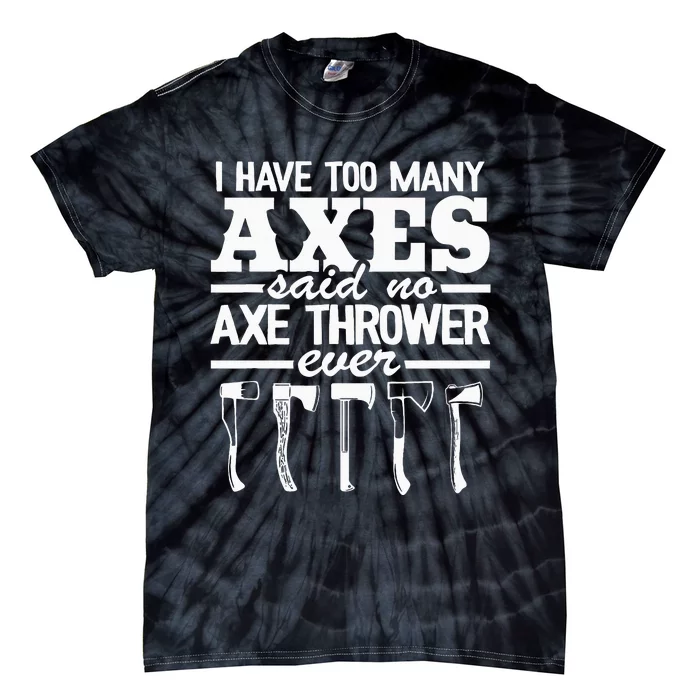 I Have Too Many Axes Quote Hatchet Hobby Funny Axe Throwing Tie-Dye T-Shirt