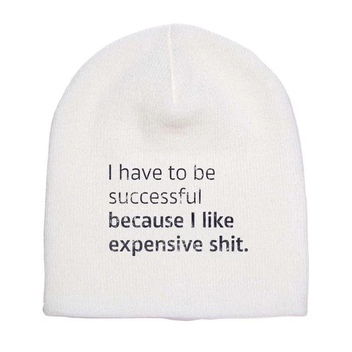 I Have To Be Successful Because I Like Expensive Shit Short Acrylic Beanie