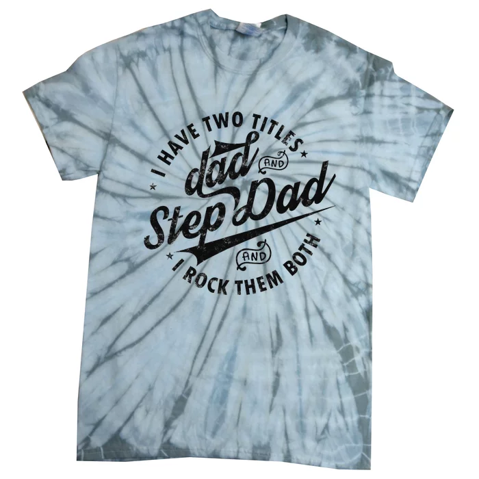 I Have Two Titles Dad and Step Dad Tee Funny Stepdad gifts Tie-Dye T-Shirt