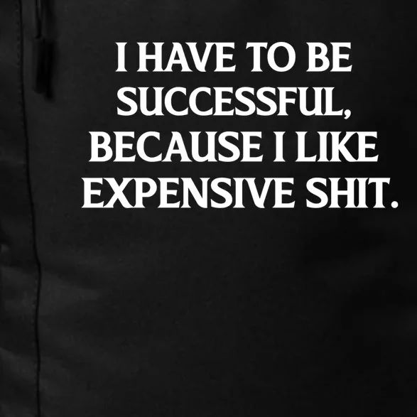 I Have To Be Successful Because I Like Expensive Shit, Funny Daily Commute Backpack