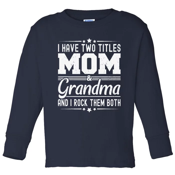 I Have Two Titles Mom And Grandma Funny MotherS Day Grandma Toddler Long Sleeve Shirt