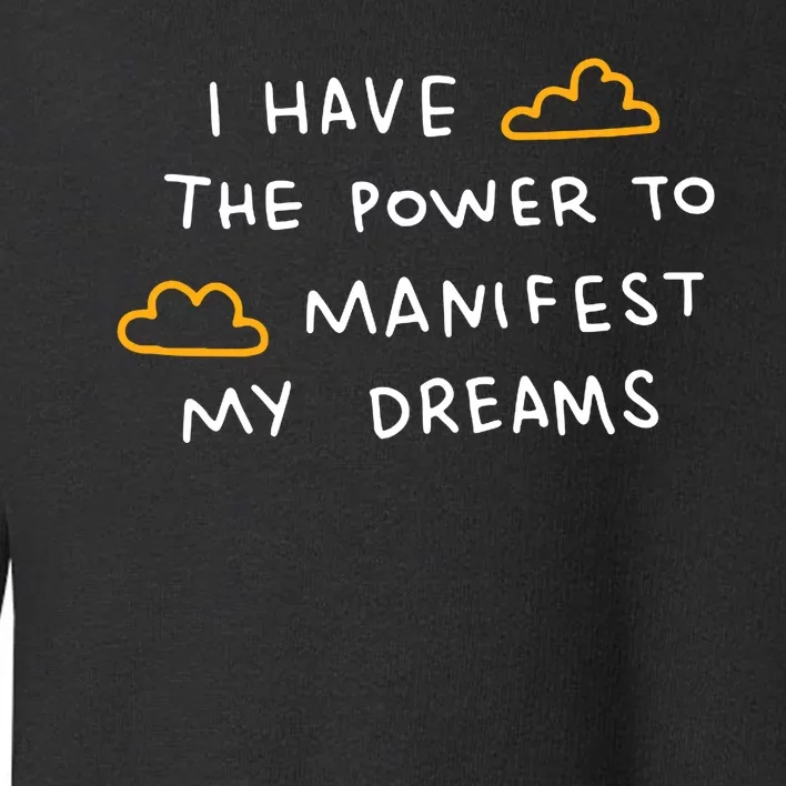 I Have The Power To Manifest My Dreams Toddler Sweatshirt