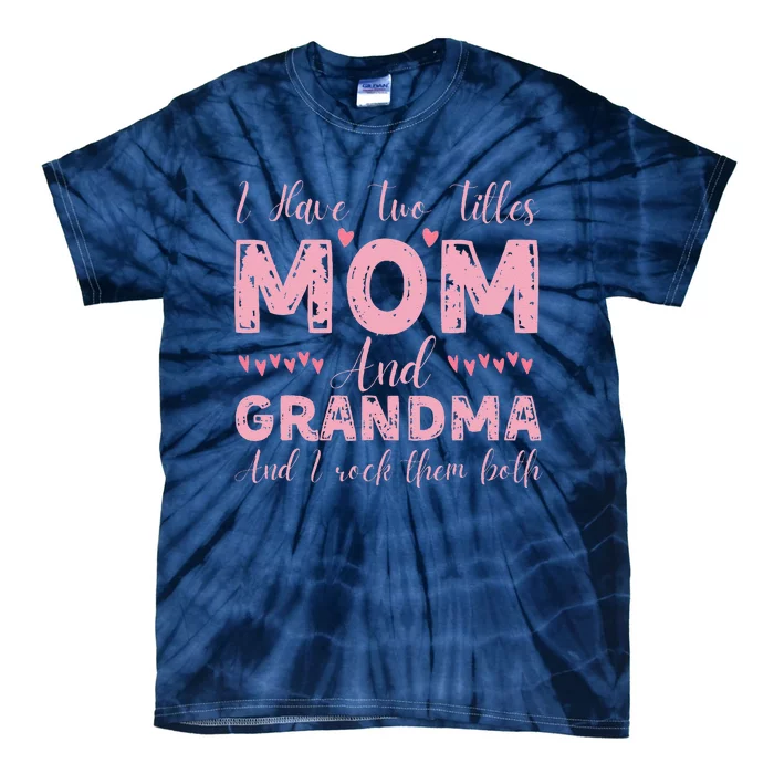 I Have Two Titles Mom And Grandma Funny Happy MotherS Day Tie-Dye T-Shirt