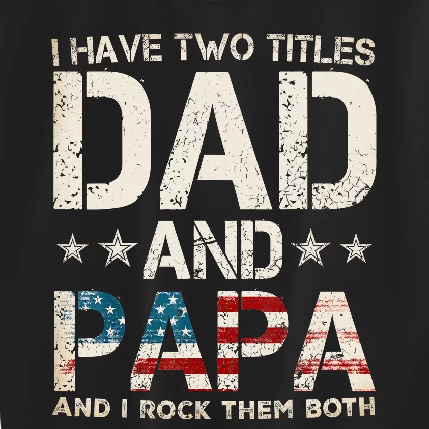 I Have Two Titles Dad And Papa Us American Flag FatherS Day Kids Sweatshirt