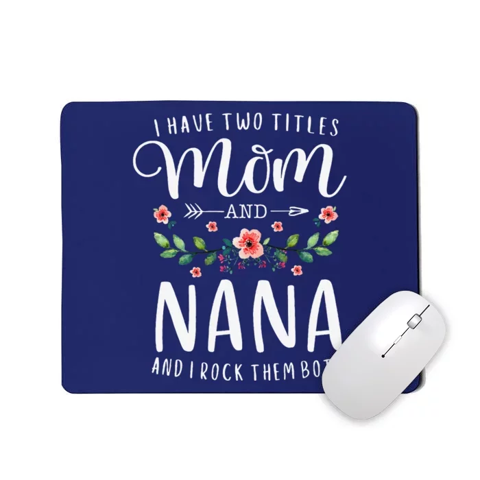 I Have Two Titles Mom And Nana I Rock Them Both Floral Mousepad