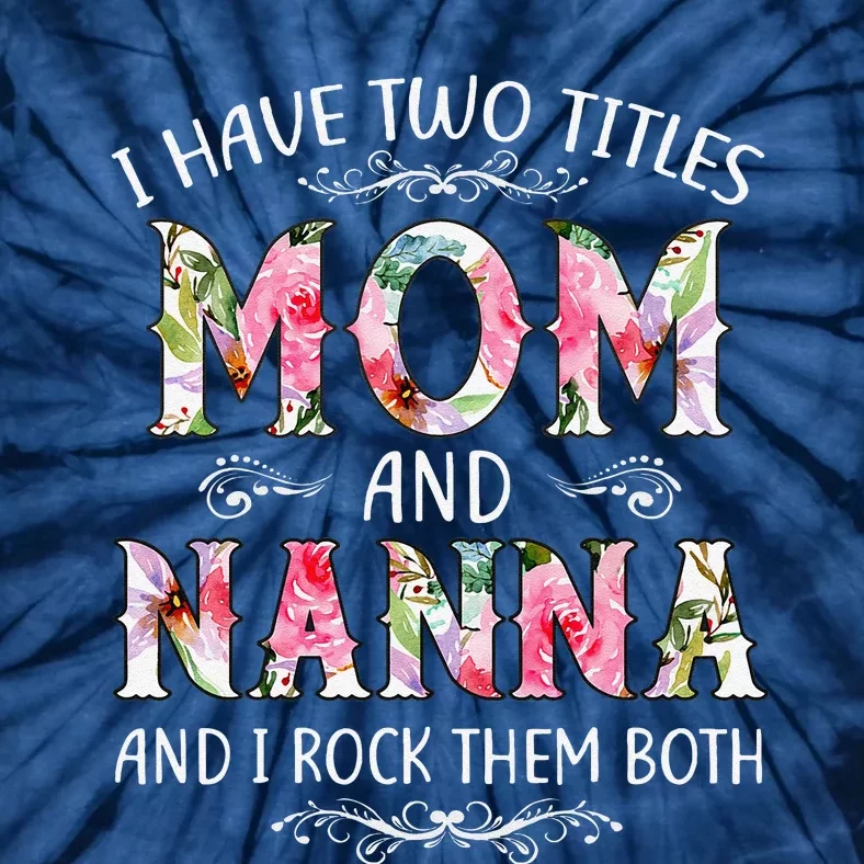 I Have Two Titles Mom And Nanna Funny Mothers Day Gift Tie-Dye T-Shirt