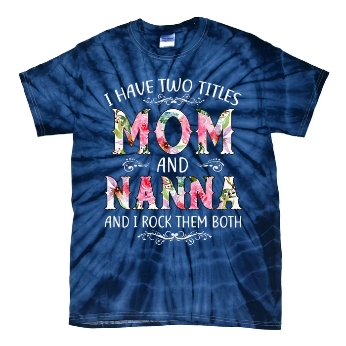 I Have Two Titles Mom And Nanna Funny Mothers Day Gift Tie-Dye T-Shirt