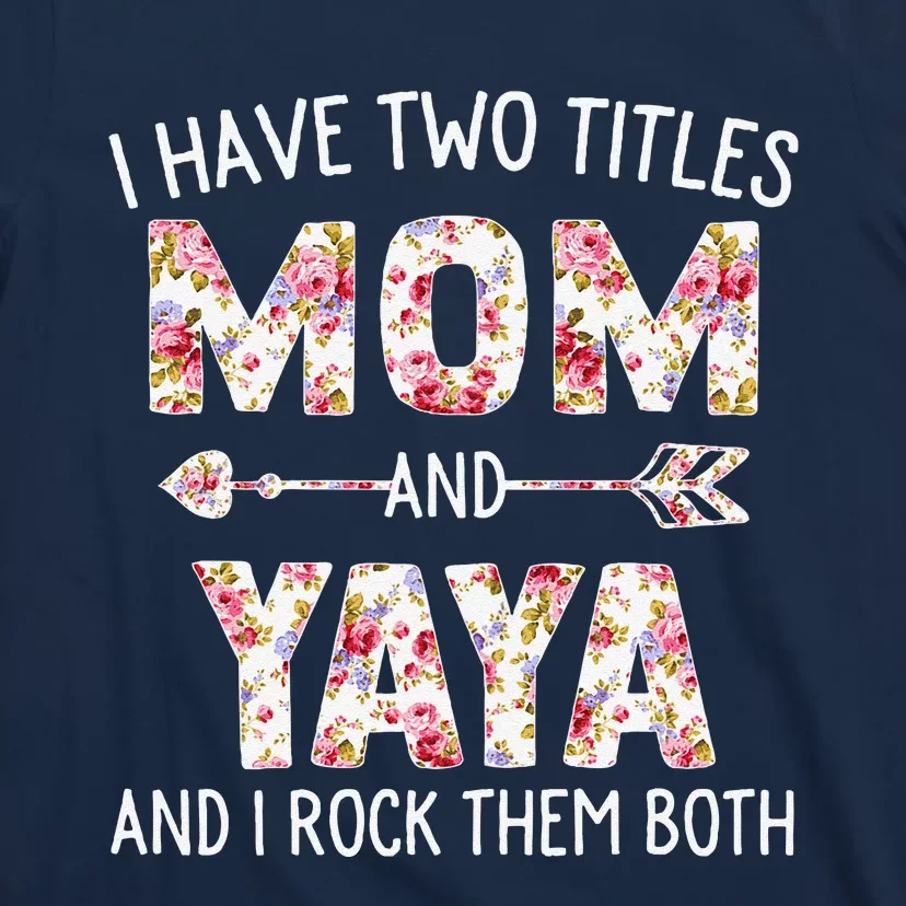 I Have Two Titles Mom And Yaya Floral Cute Mothers Day T-Shirt