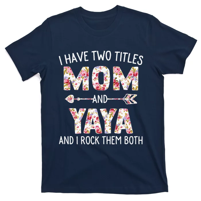 I Have Two Titles Mom And Yaya Floral Cute Mothers Day T-Shirt