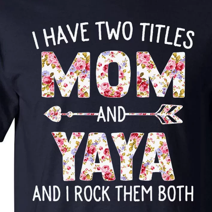 I Have Two Titles Mom And Yaya Floral Cute Mothers Day Tall T-Shirt