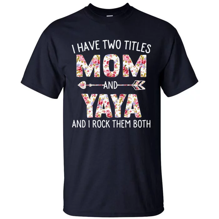 I Have Two Titles Mom And Yaya Floral Cute Mothers Day Tall T-Shirt