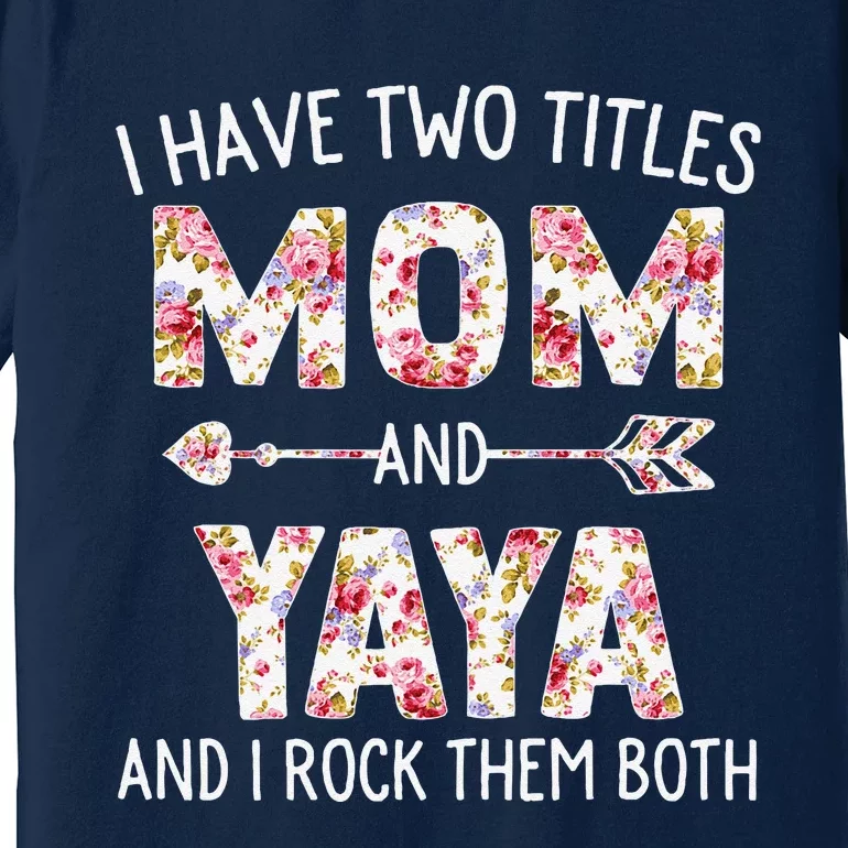 I Have Two Titles Mom And Yaya Floral Cute Mothers Day Premium T-Shirt