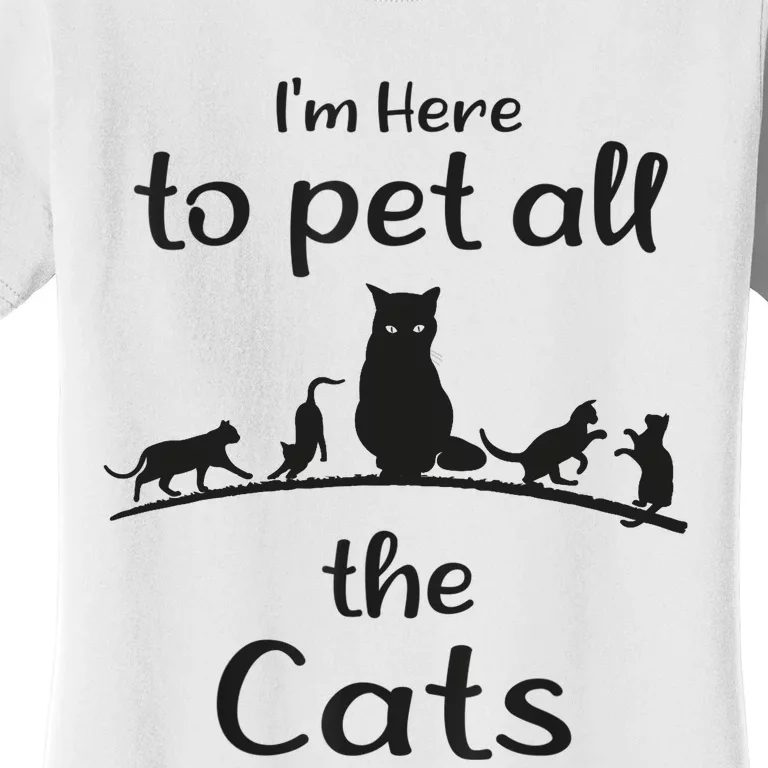 I'm Here To Pet All The Cats Funny Idea Cat Women's T-Shirt