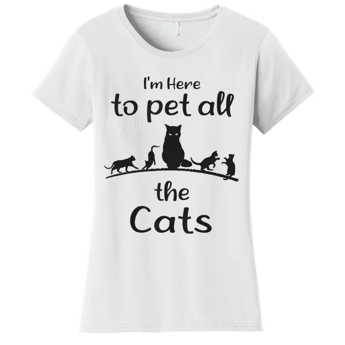 I'm Here To Pet All The Cats Funny Idea Cat Women's T-Shirt