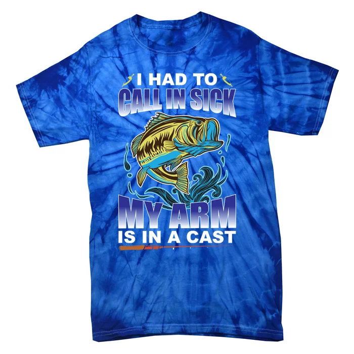 I Had To Call In Sick My Arm Is In A Cast Funny Fishing Gift Tie-Dye T-Shirt