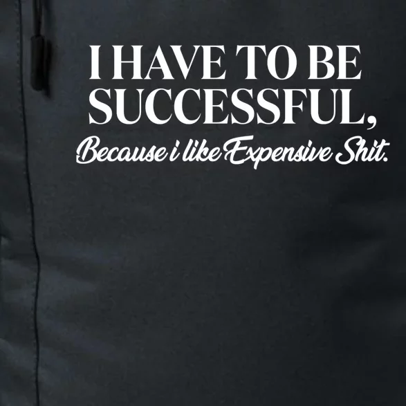 I Have To Be Successful Because I Like Expensive Shit, Funny Daily Commute Backpack