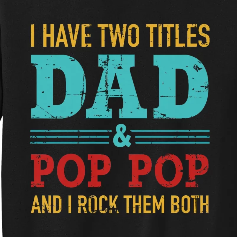 I Have Two Titles Dad And Pop Pop And Rock Both Tall Sweatshirt