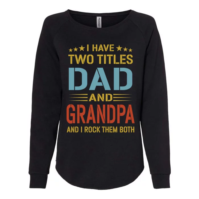 I Have Two Titles Dad And Grandpa Funny Fathers Day Grandpa Womens California Wash Sweatshirt