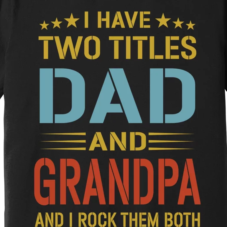 I Have Two Titles Dad And Grandpa Funny Fathers Day Grandpa Premium T-Shirt