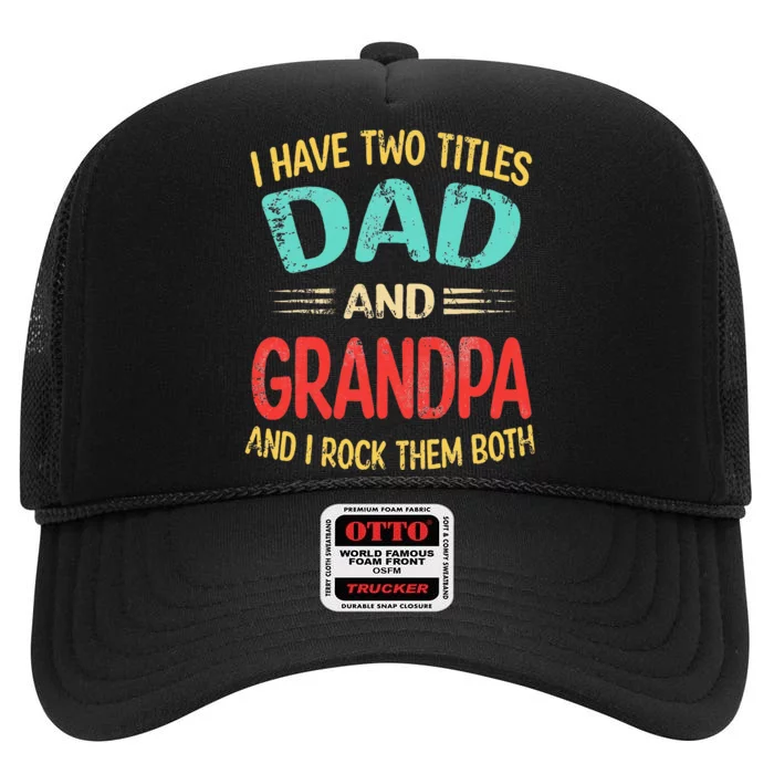 I Have Two Titles Dad And Grandpa Funny Father's Day Gift High Crown Mesh Trucker Hat