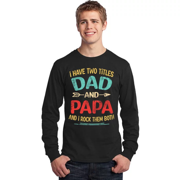 I Have Two Titles Dad And Papa Funny Fathers Day Gift Tall Long Sleeve T-Shirt