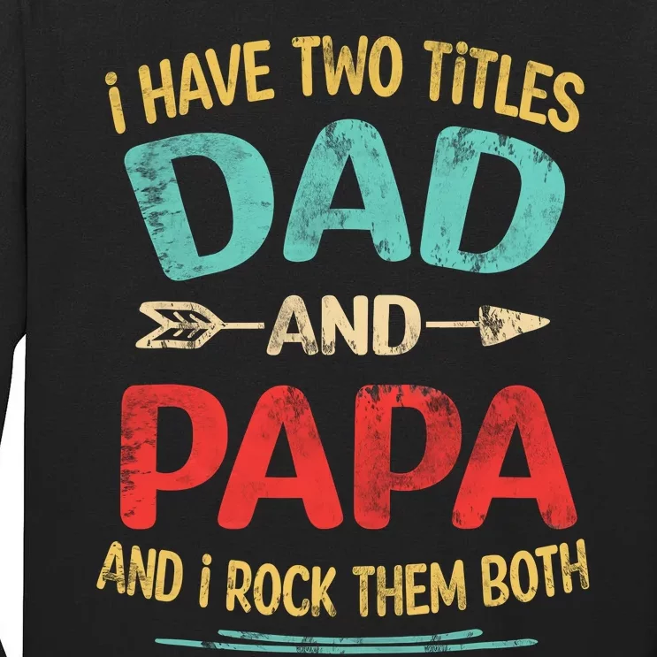 I Have Two Titles Dad And Papa Funny Fathers Day Gift Tall Long Sleeve T-Shirt