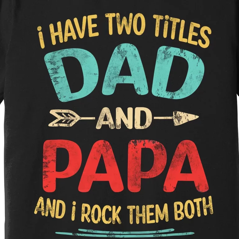 I Have Two Titles Dad And Papa Funny Fathers Day Gift Premium T-Shirt