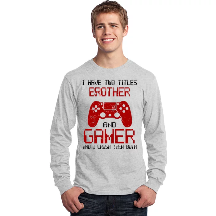 I Have Two Titles Brother And Gamer And I Crush Them Both Long Sleeve Shirt