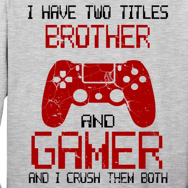 I Have Two Titles Brother And Gamer And I Crush Them Both Long Sleeve Shirt