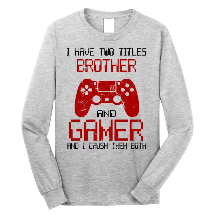 I Have Two Titles Brother And Gamer And I Crush Them Both Long Sleeve Shirt