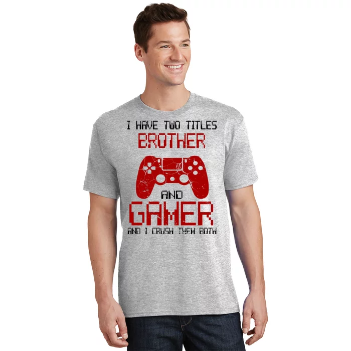 I Have Two Titles Brother And Gamer And I Crush Them Both T-Shirt