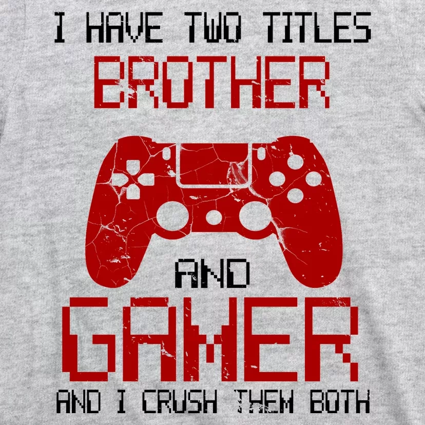 I Have Two Titles Brother And Gamer And I Crush Them Both T-Shirt