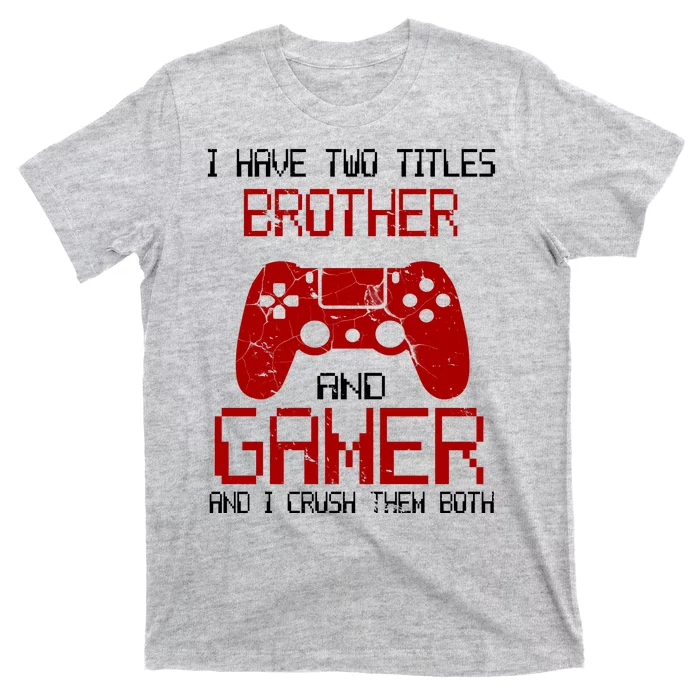 I Have Two Titles Brother And Gamer And I Crush Them Both T-Shirt