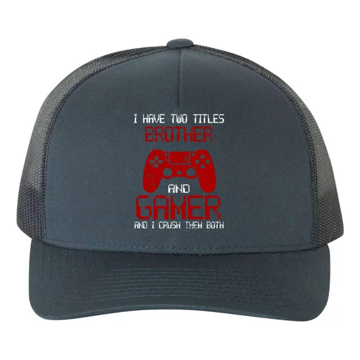 I Have Two Titles Brother And Gamer And I Crush Them Both Yupoong Adult 5-Panel Trucker Hat