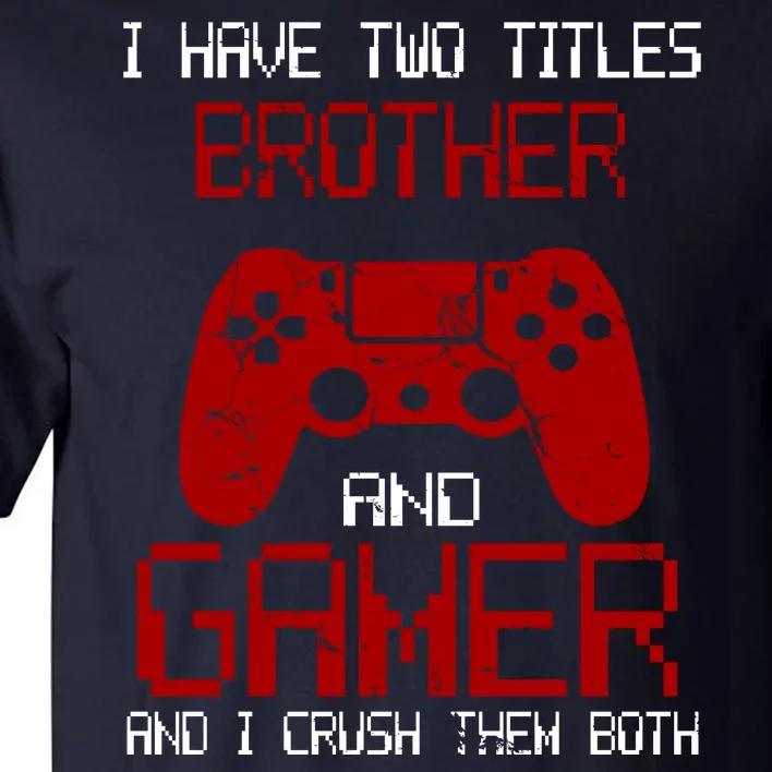 I Have Two Titles Brother And Gamer And I Crush Them Both Tall T-Shirt