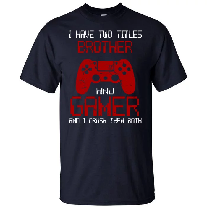 I Have Two Titles Brother And Gamer And I Crush Them Both Tall T-Shirt