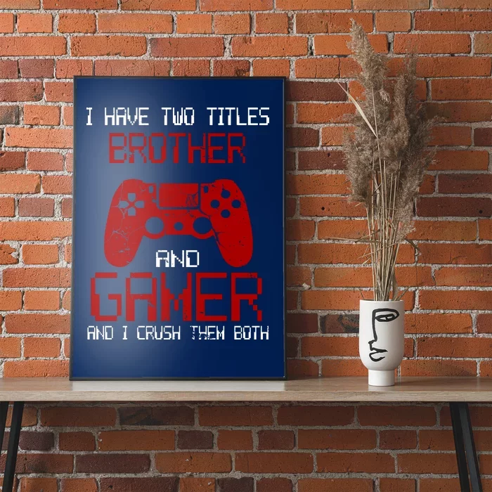 I Have Two Titles Brother And Gamer And I Crush Them Both Poster