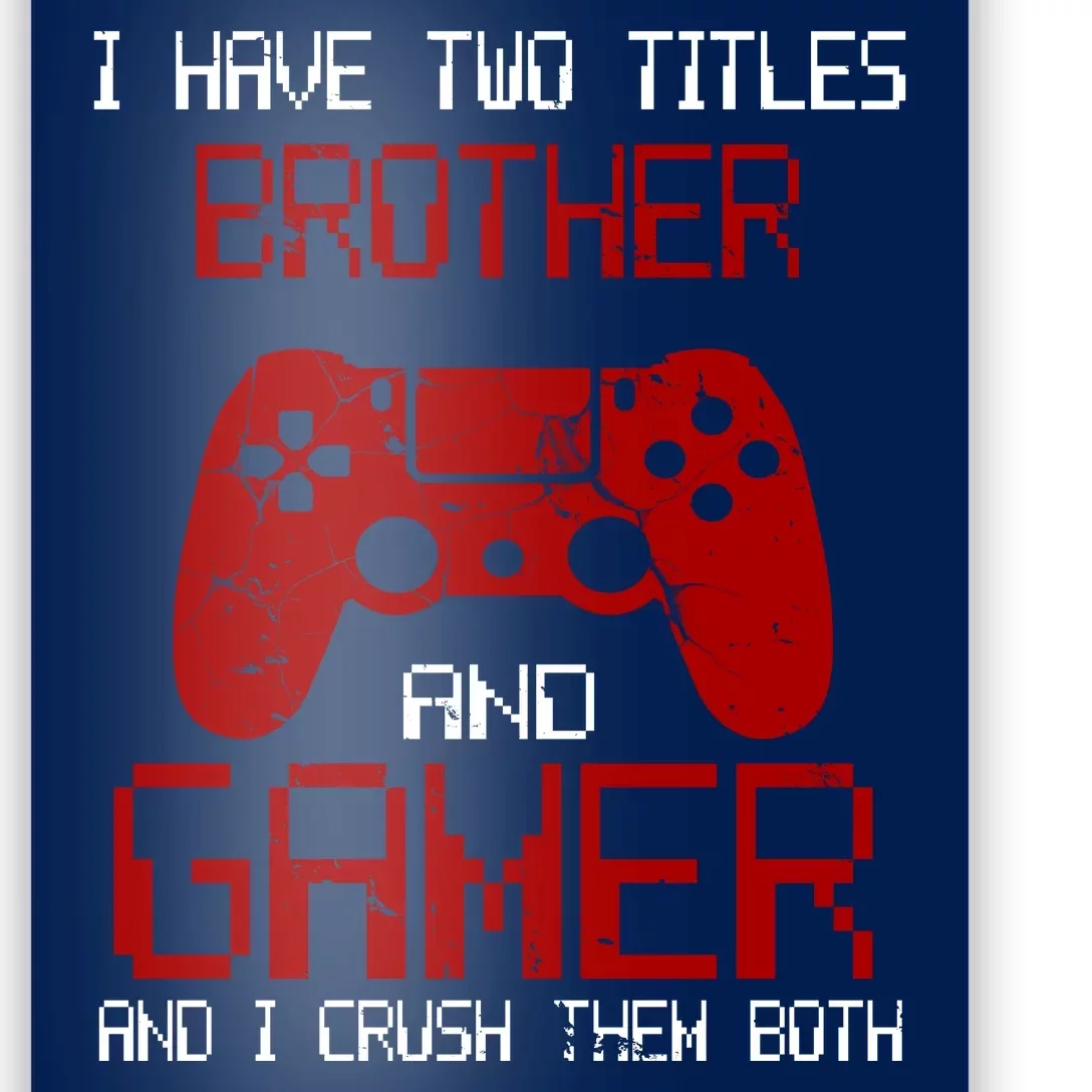 I Have Two Titles Brother And Gamer And I Crush Them Both Poster