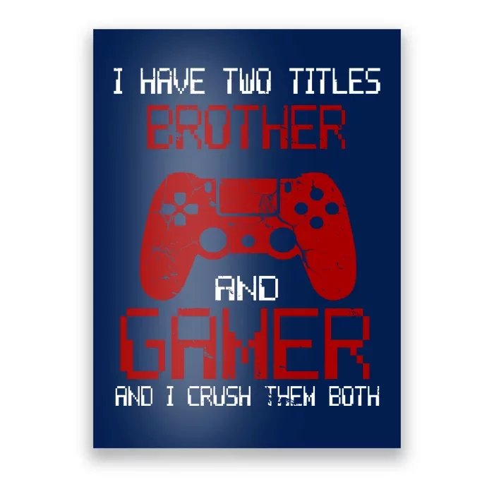 I Have Two Titles Brother And Gamer And I Crush Them Both Poster