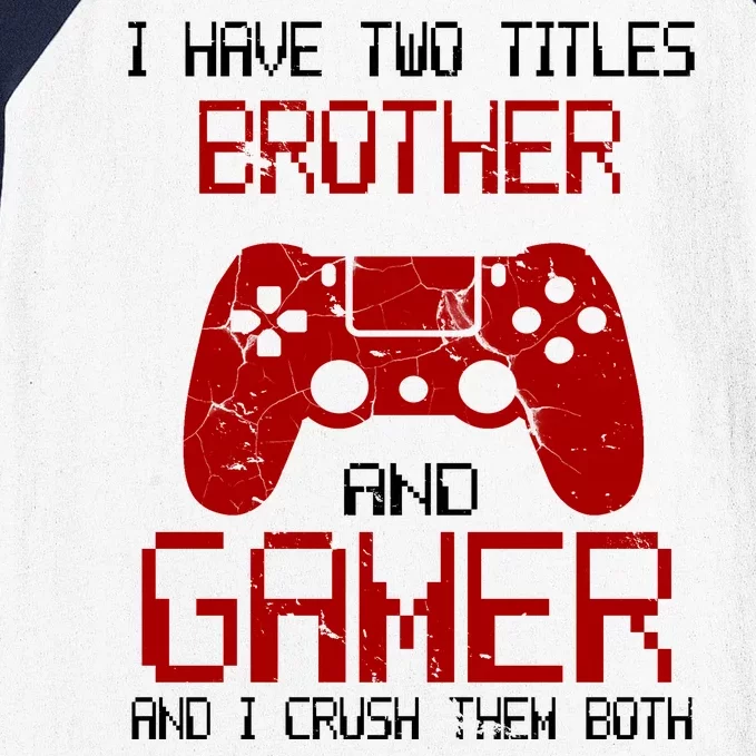 I Have Two Titles Brother And Gamer And I Crush Them Both Baseball Sleeve Shirt