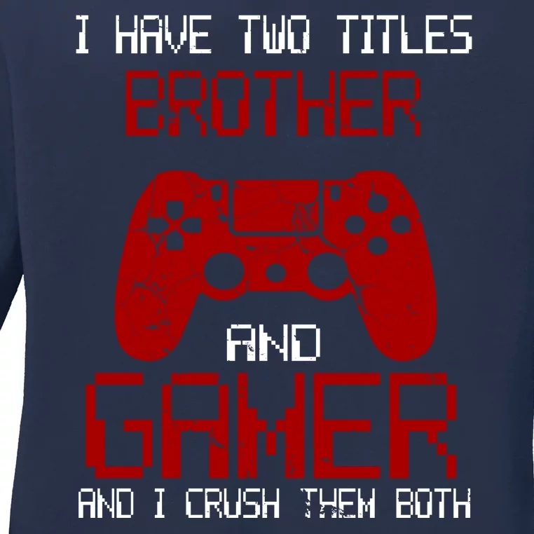 I Have Two Titles Brother And Gamer And I Crush Them Both Ladies Long Sleeve Shirt