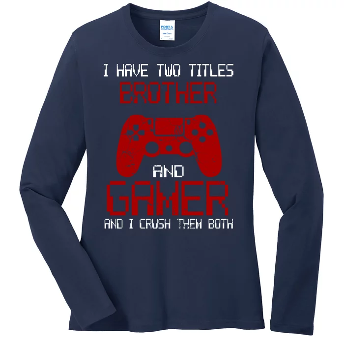 I Have Two Titles Brother And Gamer And I Crush Them Both Ladies Long Sleeve Shirt